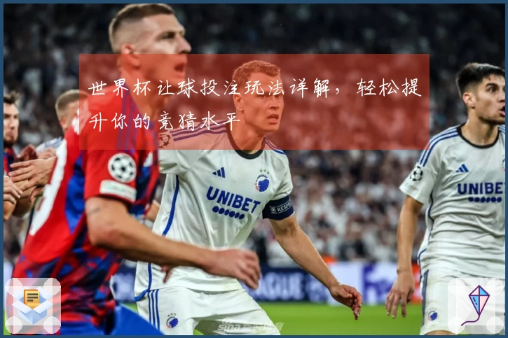 世界杯让球投注玩法详解，轻松提升你的竞猜水平