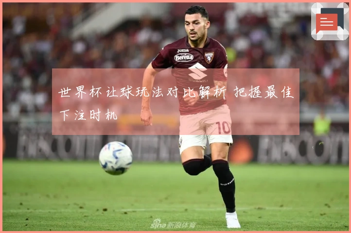 世界杯让球玩法对比解析 把握最佳下注时机