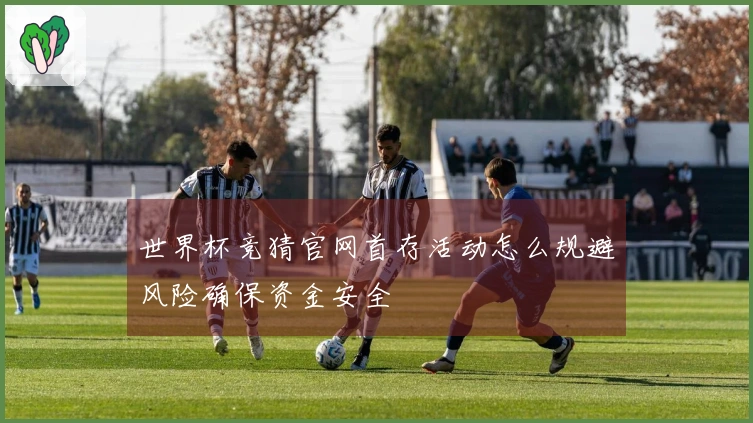 世界杯竞猜官网首存活动怎么规避风险确保资金安全