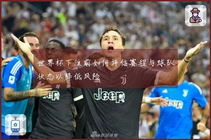 世界杯下注前如何评估赛程与球队状态以降低风险