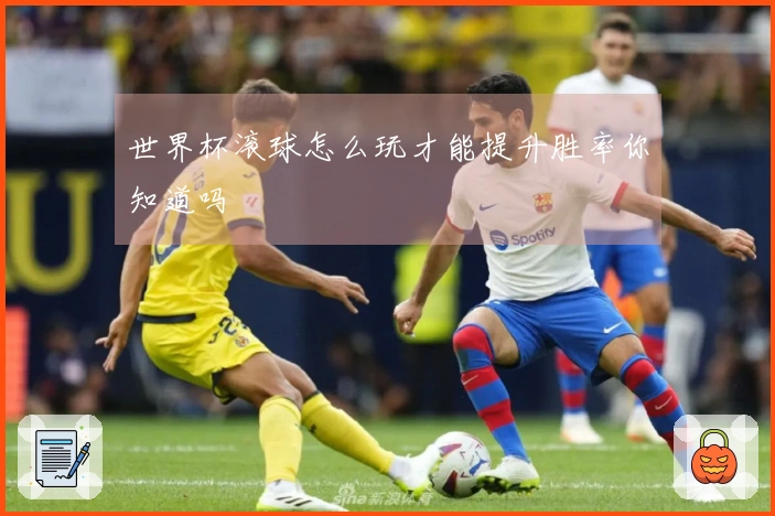 世界杯滚球怎么玩才能提升胜率你知道吗